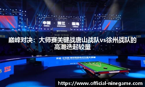 巅峰对决：大师赛关键战唐山战队vs徐州战队的高潮迭起较量