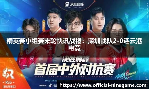 精英赛小组赛末轮快讯战报：深圳战队2-0连云港电竞