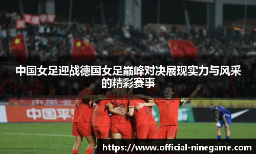 中国女足迎战德国女足巅峰对决展现实力与风采的精彩赛事